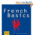 French Basics: Alles, was man braucht, um sich wie Gott in Frankreich zu f�hlen... (GU Basic cooking)