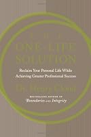 The One-Life Solution: Reclaim Your Personal Life While Achieving Greater Professional Success