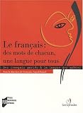 Le français : des mots de chacun, une langue pour tous : Des français parlés à la langue des poètes en France et dans la francophonie