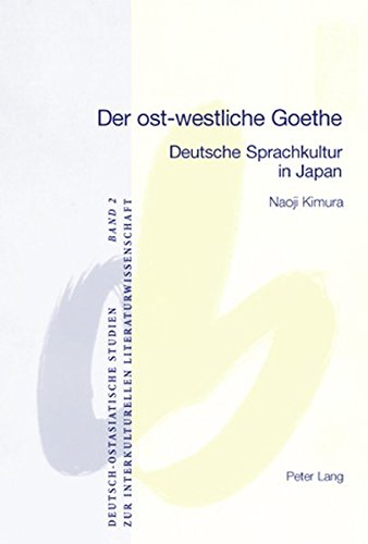 Der ost-westliche Goethe: Deutsche Sprachkultur in Japan (Deutsch-ostasiatische Studien zur interkulturellen Literaturwissenschaft) (German