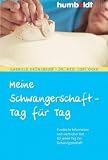 Meine Schwangerschaft - Tag f&uuml;r Tag - Fundierte Information und wertvoller Rat f&uuml;r jeden Tag der Schwangerschaft - Gabriele Gr&uuml;nebaum
