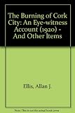 The burning of Cork : an eyewitness account by Alan Ellis and other items