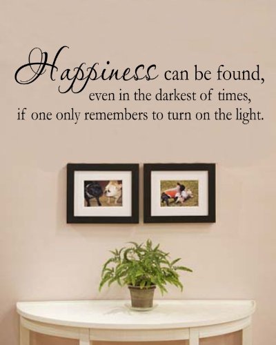 Happiness can be found, even in the darkest of times, if one only remembers to turn on the light Vinyl Wall Decals Quotes Sayings Words Art Decor Lettering Vinyl Wall Art Inspirational Uplifting