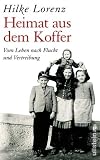 Heimat aus dem Koffer: Vom Leben nach Flucht und Vertreibung - Hilke Lorenz
