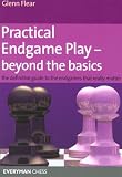 Practical Endgame Play - Beyond the Basics: The definitive guide to the endgames that really matter (Everyman Chess)
