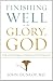 Finishing Well to the Glory of God: Strategies from a Christian Physician