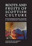 Roots and fruits of Scottish culture : Scottish identities, history and contemporary literature