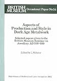 Aspects of production and style in Dark Age metalwork : selected papers given to the British Museum seminar on jewellery AD500-600