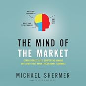 The Mind of the Market: Compassionate Apes, Competitive Humans and Other Tales from Evolutionary Economics | [Michael Shermer]