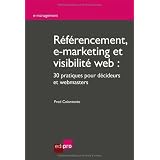 R�f�rencement, e-marketing et visibilit� web : 30 pratiques pour d�cideurs et webmasterspar Fred Colantonio