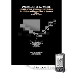 MAXIMILLIEN DE LAFAYETTE, PIONEER OF THE NEO PROGRESSIVE CUBISM. His Paintings and Compositions in Black and White. Book 1. 6th Edition (Maximillien de ... in Bloack and White. Paris-Rome Period)