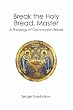 Break the Holy Bread, Master: A Theology of Communion Bread