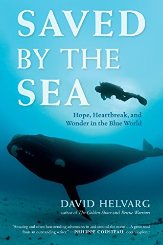 Saved by the Sea: Hope, Heartbreak, and Wonder in the Blue World, by David Helvarg