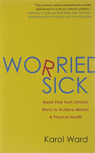 worried sick break free from chronic worry to achieve mental  physical health