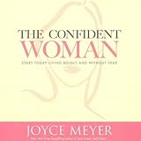 The Confident Woman: Start Today Living Boldly and Without Fear