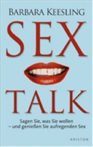 Sex Talk: Sagen Sie, was Sie wollen - und genießen Sie aufregenden Sex by Barbara Keesling