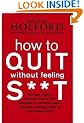 How To Quit Without Feeling S**T: The fast, highly effective way to end addiction to caffeine, sugar, cigarettes, alcohol, illicit or prescription drugs