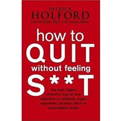 How to Quit Without Feeling S**t: The fast, highly effective way to end addiction to caffeine, sugar, cigarettes, alcohol, illicit or prescription drugs