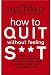How to Quit Without Feeling S**t: The fast, highly effective way to end addiction to caffeine, sugar, cigarettes, alcohol, illicit or prescription drugs