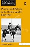Doctrine and reform in the British cavalry 1880-1918