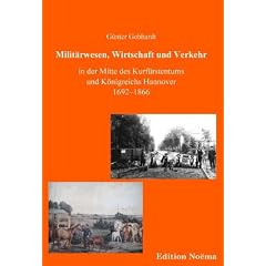 Milit�rwesen, Verkehr und Wirtschaft in der Mitte des Kurf�rstentums und K�nigreichs Hannover 1692-1866