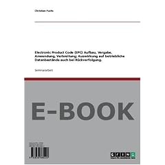 Electronic Product Code (EPC) Aufbau, Vergabe, Anwendung, Verbreitung, Auswirkung auf betriebliche Datenbest�nde auch bei R�ckverfolgung.