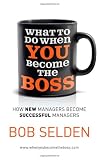 : What to Do When You Become the Boss: How New Managers Become Successful Managers