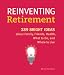 Reinventing Retirement: 389 Bright Ideas About Family, Friends, Health, What to Do, and Where to Live