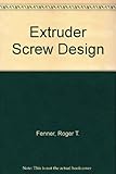 Extruder screw design : solutions to polymer melt flow in extrusion equipment, including wire-coating dies