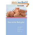 Das erste Babyjahr. Wie S�uglinge f�rs Leben lernen. Alle wichtigen Entwicklungsschritte. Mit vielen wertvollen Tipps