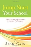 Jump Start Your School!: Fifty Short-term Objectives to Improve Performance