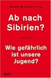 Ab nach Sibirien?: Wie gefaehrlich ist unsere Jugend?