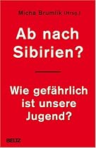 Ab nach Sibirien?: Wie gef&auml;hrlich ist unsere Jugend?