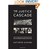 The Justice Cascade: How Human Rights Prosecutions Are Changing World Politics (The Norton Series in World Politics) by Kathryn Sikkink