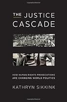 The Justice Cascade: How Human Rights Prosecutions Are Changing World Politics (The Norton Series in World Politics)