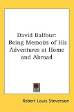 David Balfour: Being Memoirs of His Adventures at Home and Abroad