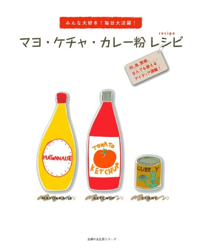 Cover image : マヨ・ケチャ・カレー粉レシピ―みんな大好き！毎日大活躍！ (主婦の友生活シリーズ)