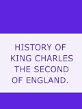 HISTORY OF KING CHARLES THE SECOND OF ENGLAND