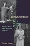 Making Marriage Modern: Womens Sexuality from the Progressive Era to World War II (Studies in the History of Sexuality)