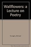 Wallflowers : a lecture on poetry with misplaced notes and additional heckling