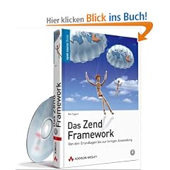 Das Zend Framework: Von den Grundlagen bis zur fertigen Anwendung