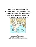The 2007-2012 Outlook for Handcarts for Carrying Golf Bags, Golf Club Shafts Sold Separately, Tees, and Training Devices for Putting and Driving in India