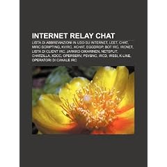 Internet Relay Chat: Lista Di Abbreviazioni in USO Su Internet, Leet, Chat, Mirc Scripting, Kvirc, Xchat, Eggdrop, Bot IRC, Ircnet