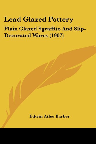 Lead Glazed Pottery: Plain Glazed Sgraffito and Slip-Decorated Wares (1907)