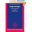 Loop Groups (Oxford Mathematical Monographs) by Andrew Pressley and Graeme Segal