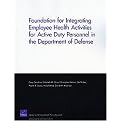 Foundation for Integrating Employee Health Activities for Active Duty Personnel in the Department of Defense (Paperback)