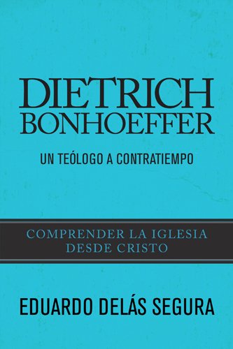 Dietrich Bonhoeffer: Un teólogo a contratiempo (Spanish Edition)