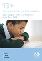 13+ Core Subjects with Mark Schemes (Spring Term 2008): 13+ Common Entrance Examination Papers For English, Maths and Science