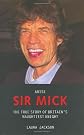 Arise Sir Mick: The True Story of Britain's Naughtiest Knight