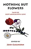 Nothing But Flowers: tales of post-apocalyptic love